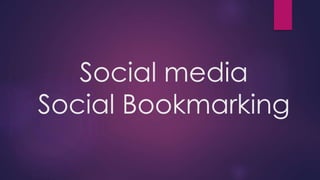 Social media
Social Bookmarking
 