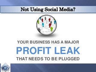Not Using Social Media?
YOUR BUSINESS HAS A MAJOR
PROFIT LEAK
THAT NEEDS TO BE PLUGGED
 