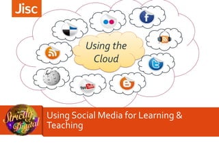 Using Social Media for Learning &
Teaching
Using the
Cloud
 