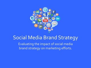 Social Media Brand Strategy 
Evaluating the impact of social media 
brand strategy on marketing efforts. 
 