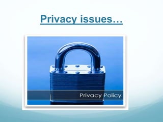 Privacy issues… 
 