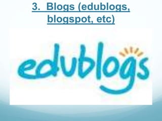 3. Blogs (edublogs, 
blogspot, etc) 
 
