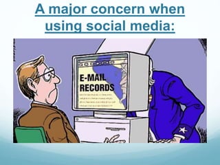 A major concern when 
using social media: 
 