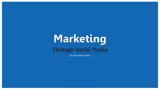 MarketingThrough Social Media 
By Jaywardhan Pawar 
http://jaywardhanpawar.blogspot.com/ 
 
