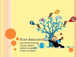 STAR ASSOCIATES 
ISO CERTIFICATION 
SOCIAL MEDIA 
MEDIA PLANNING 
EVENT PLANING 
 