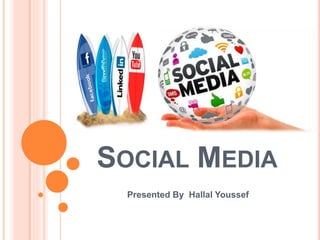 SOCIAL MEDIA
Presented By Hallal Youssef
 