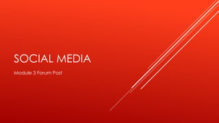 SOCIAL MEDIA
Module 3 Forum Post
 