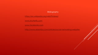 Bibliography
https://en.wikipedia.org/wiki/Pinterest
www.shutterfly.com
www.facebook.com
http://www.ebizmba.com/articles/social-networking-websites
 