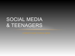 A PARENT’S GUIDE TO SOCIAL MEDIA
SOCIAL MEDIA
& TEENAGERS
 