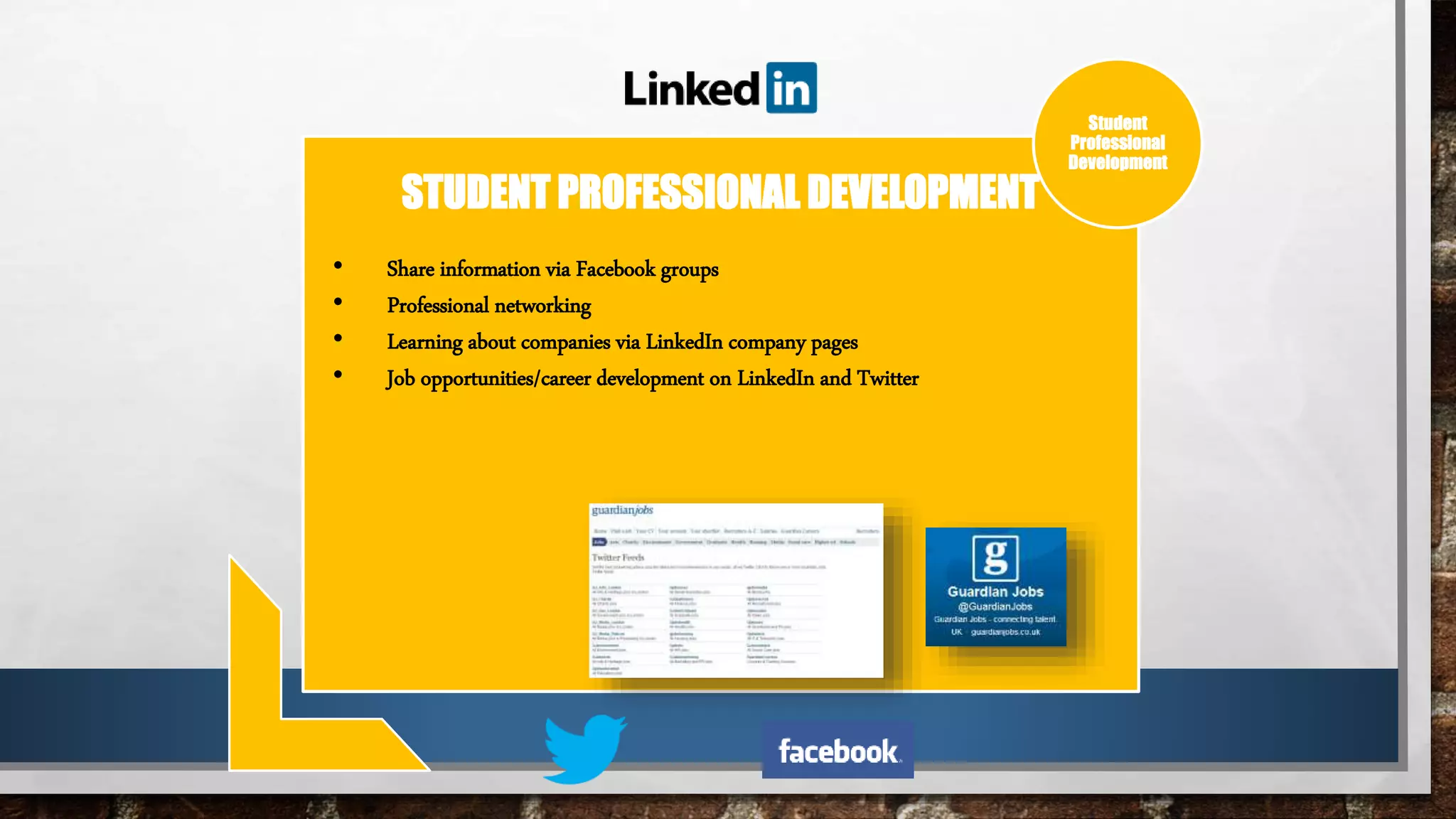 STUDENT PROFESSIONAL DEVELOPMENT
• Share information via Facebook groups
• Professional networking
• Learning about companies via LinkedIn company pages
• Job opportunities/career development on LinkedIn and Twitter
Student
Professional
Development
 