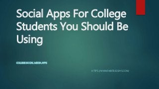 Social Apps For College
Students You Should Be
Using
COLLEGE SOCIAL MEDIA APPS
HTTPS://WWW.IWRITEESSAYS.COM/
 