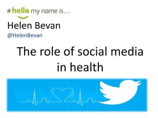The role of social media
in health
Helen Bevan
@HelenBevan
 