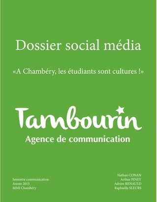 Dossier social média
«A Chambéry, les étudiants sont cultures !»
Nathan CONAN
Arthur PINEY
Adrien RENAULD
Raphaëlle SLEURS
Semestre communication
Année 2015
MMI Chambéry
 