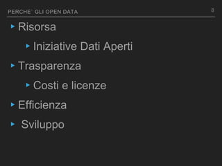 PERCHE` GLI OPEN DATA
▸Risorsa
▸Iniziative Dati Aperti
▸Trasparenza
▸Costi e licenze
▸Efficienza
▸ Sviluppo
8
 