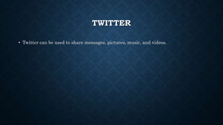 TWITTER
• Twitter can be used to share messages, pictures, music, and videos.