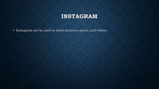 INSTAGRAM
• Instagram can be used to share pictures, music, and videos.