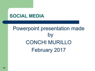 14
SOCIAL MEDIA
Powerpoint presentation made
by
CONCHI MURILLO
February 2017