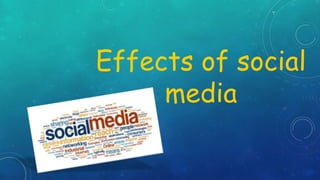 Effects of social
media
 