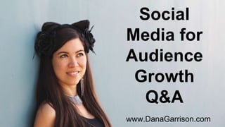 DanaGarrison.com
General
- Use the Same Image Everywhere
- - Study SM
Social
Media for
Audience
Growth
Q&A
www.DanaGarrison.com
 