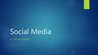 Social Media
BY: TAYYAB HUSSAIN
 