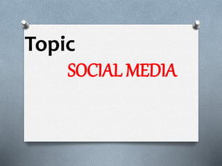 Topic
SOCIAL MEDIA
 