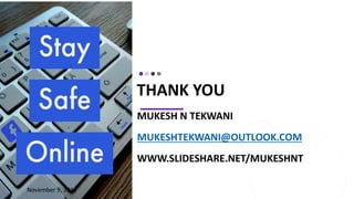 THANK YOU
MUKESH N TEKWANI
MUKESHTEKWANI@OUTLOOK.COM
WWW.SLIDESHARE.NET/MUKESHNT
November 9, 2019
 