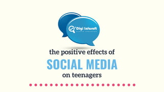 the positive effects of
SOCIAL MEDIA
on teenagers
 