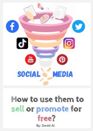 How to use them to
sell or promote for
free?
By: David Al.
SOCIAL MEDIA
 