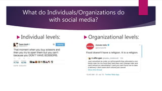 What do Individuals/Organizations do
with social media?
 Individual levels:  Organizational levels:
 