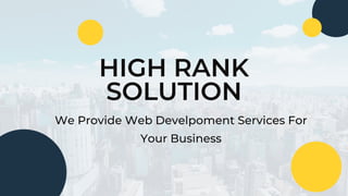 HIGH RANK
SOLUTION
We Provide Web Develpoment Services For
Your Business
 