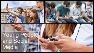 Young People
and Social
Media
 