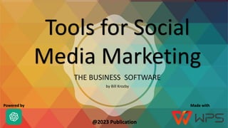 THE BUSINESS SOFTWARE
by Bill Krozby
Tools for Social
Media Marketing
Powered by Made with
@2023 Publication
 