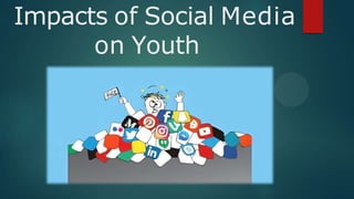 Impacts of Social Media
on Youth
 