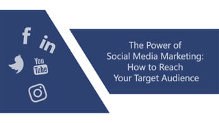 The Power of
Social Media Marketing:
How to Reach
Your Target Audience
 