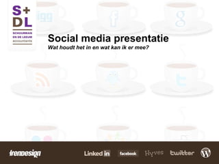 Social media presentatie Wat houdt het in en wat kan ik er mee? 