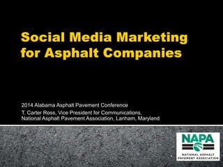 2014 Alabama Asphalt Pavement Conference
T. Carter Ross, Vice President for Communications,
National Asphalt Pavement Association, Lanham, Maryland
 
