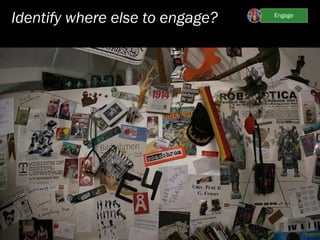 Identify where else to engage?
 