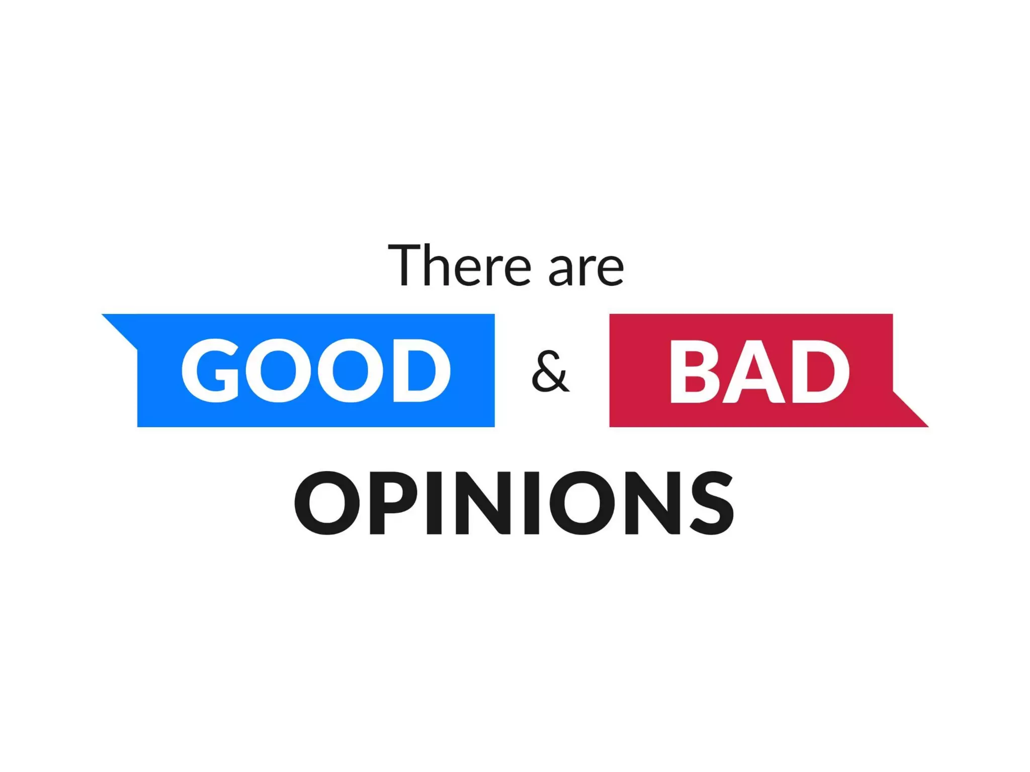 There are good and bad opinions