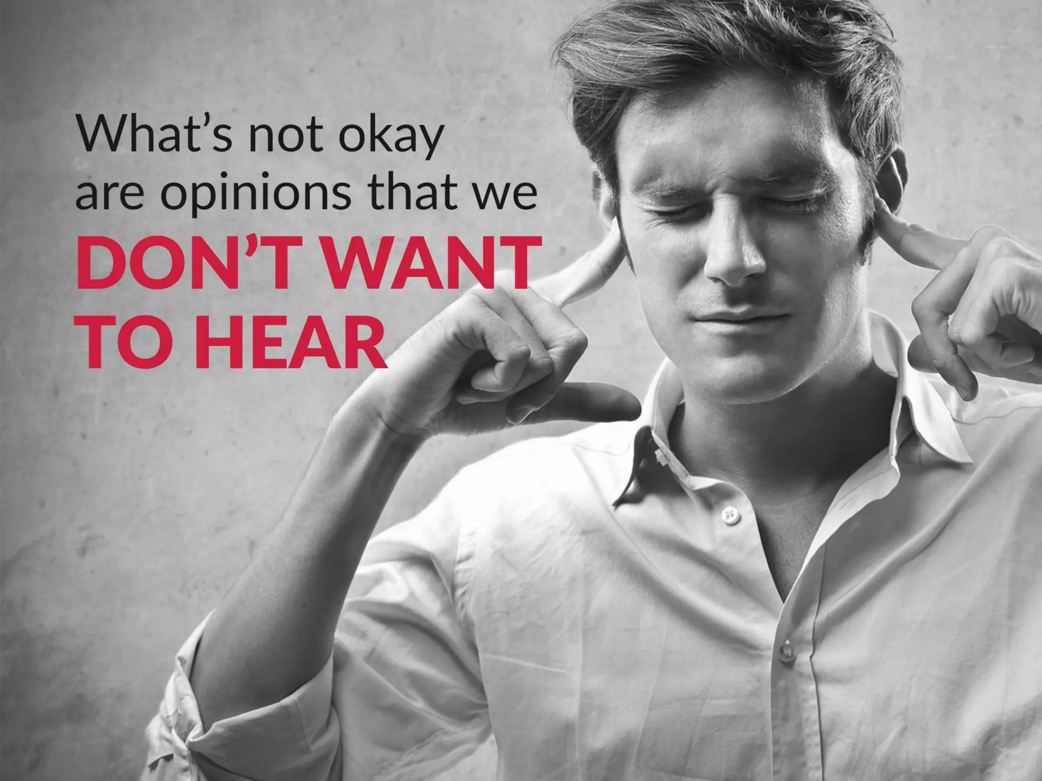 What’s not okay are opinions that we don’t
want to hear