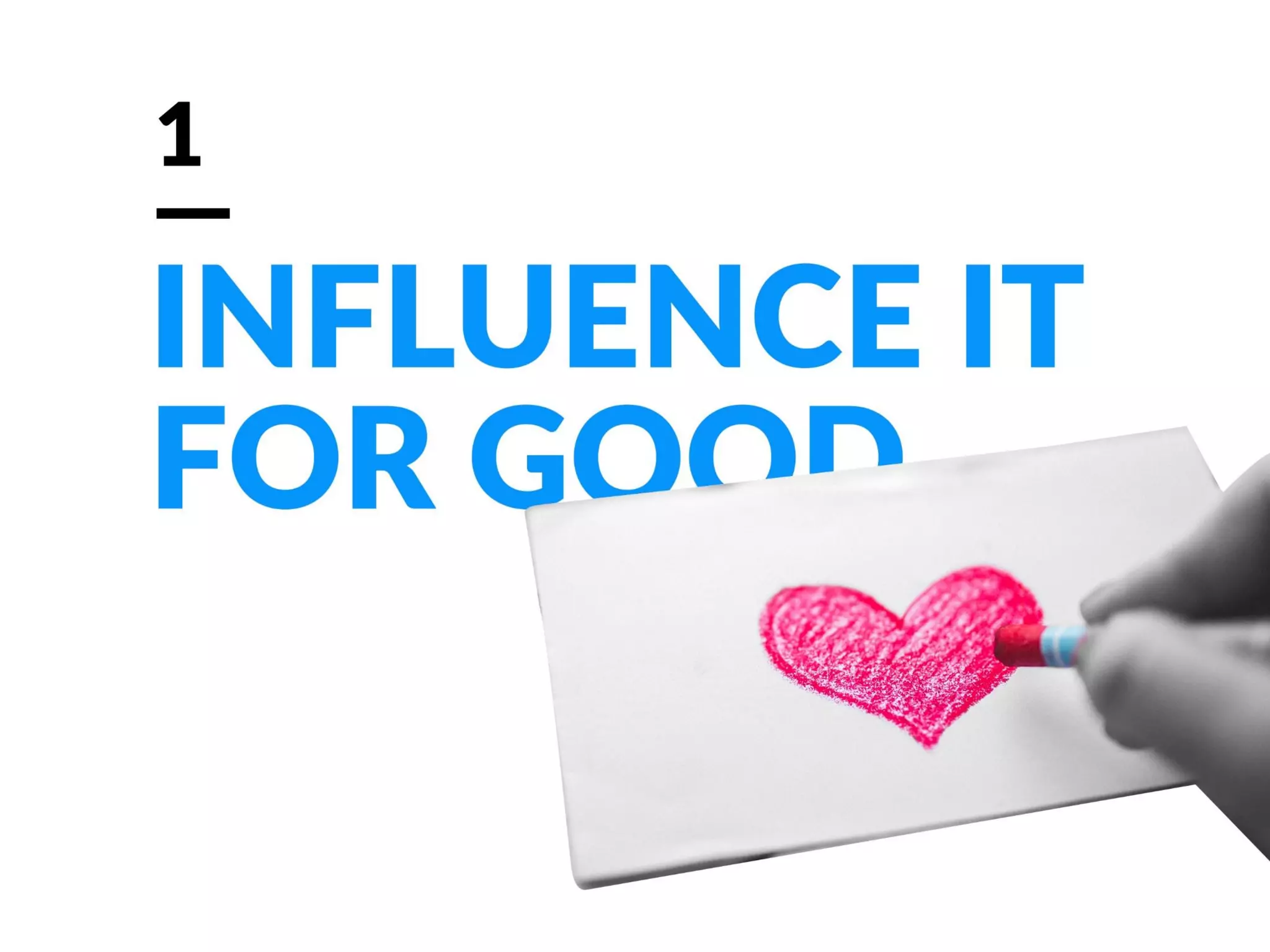 Influence it for good