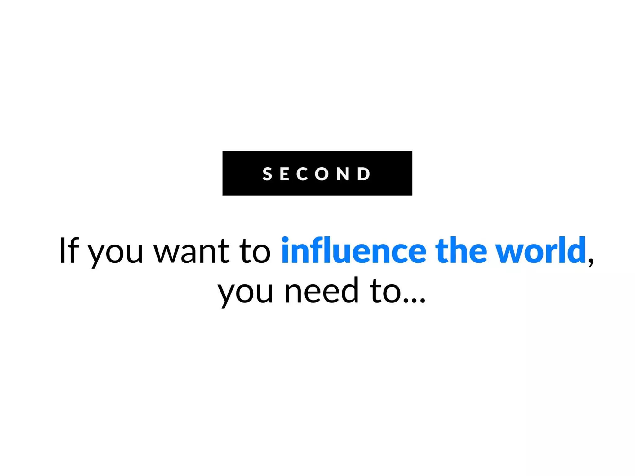 If you want to influence the world, you need to
increase your authority