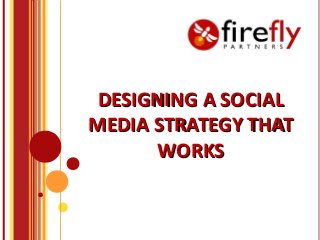 DESIGNING A SOCIAL
MEDIA STRATEGY THAT
      WORKS
 