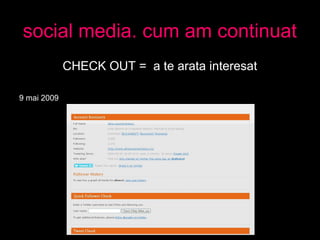 social media. cum am continuat
CHECK OUT = a te arata interesat
9 mai 2009
 