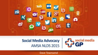 Social Media Advocacy
AMSA NLDS 2015
Dave Townsend
 