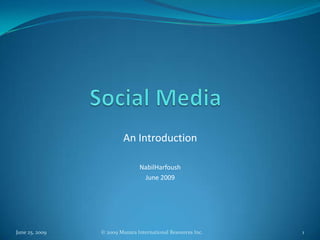 Social Media An Introduction NabilHarfoush June 2009 June 25, 2009 1 © 2009 Manara International Resources Inc. 