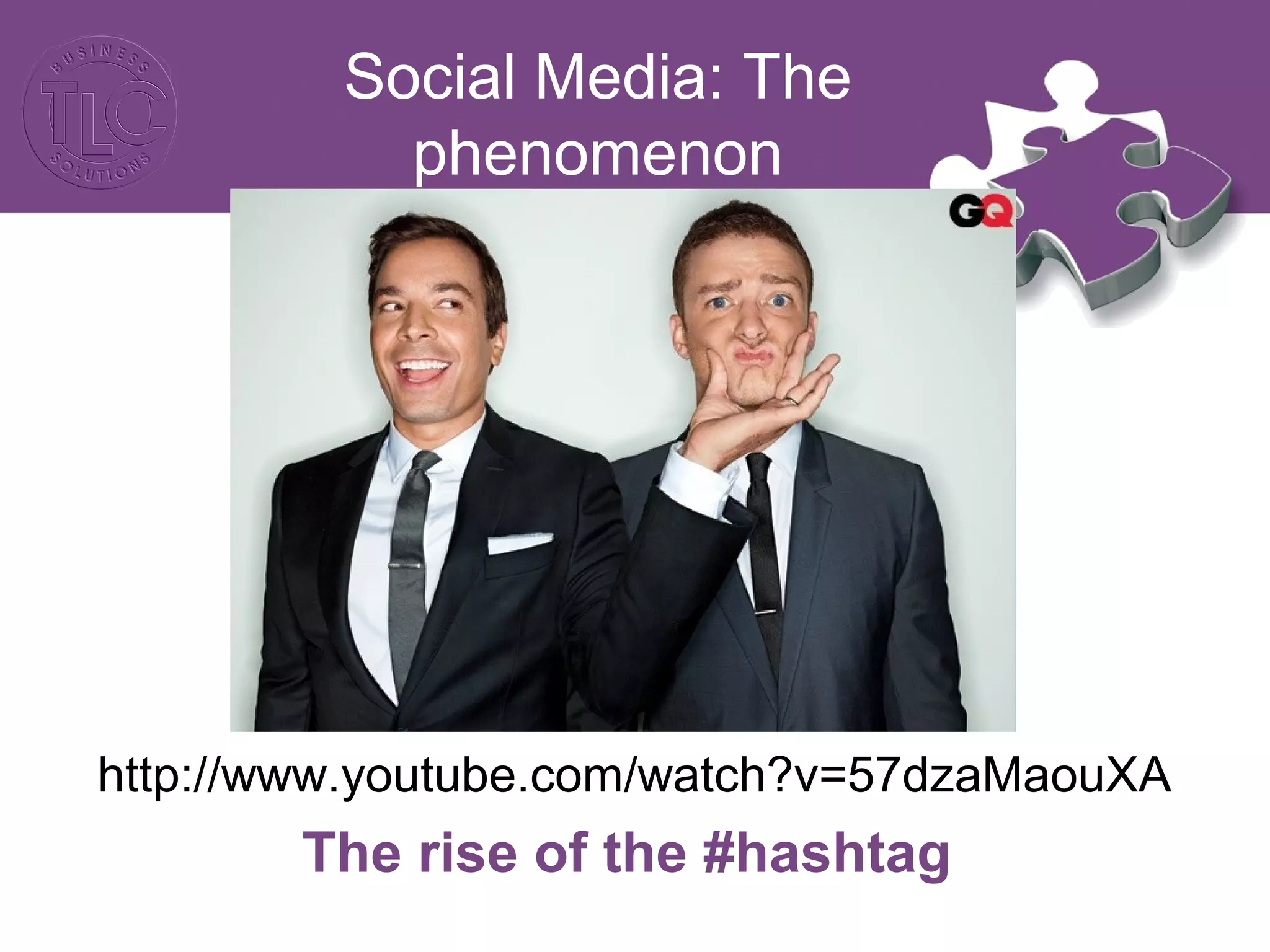 Social Media: The 
phenomenon 
http://www.youtube.com/watch?v=57dzaMaouXA 
The rise of the #hashtag 
 