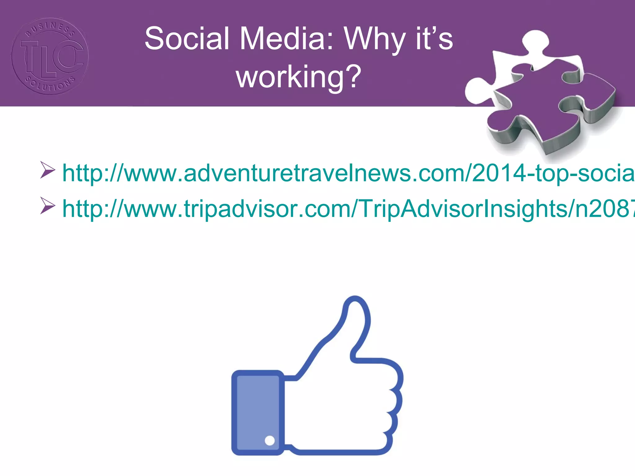 Social Media: Why it’s 
working? 
http://www.adventuretravelnews.com/2014-top-social-http://www.tripadvisor.com/TripAdvisorInsights/n2087/ 