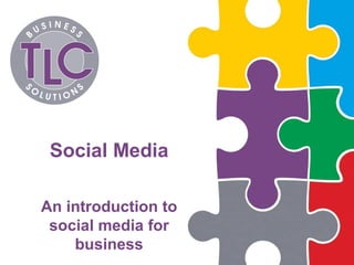 Social Media 
An introduction to 
social media for 
business 
 