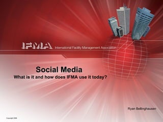 Social Media
What is it and how does IFMA use it today?




                                             Ryan Bellinghausen
 
