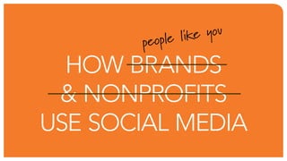 ople l ike you
       pe
  HoW bRanDs
 & nonPRofits
use social MeDia
 
